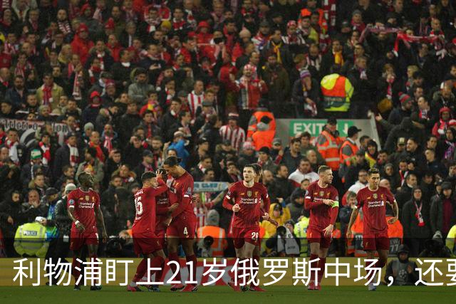 利物浦盯上21岁俄罗斯中场，还要和阿森纳抢人